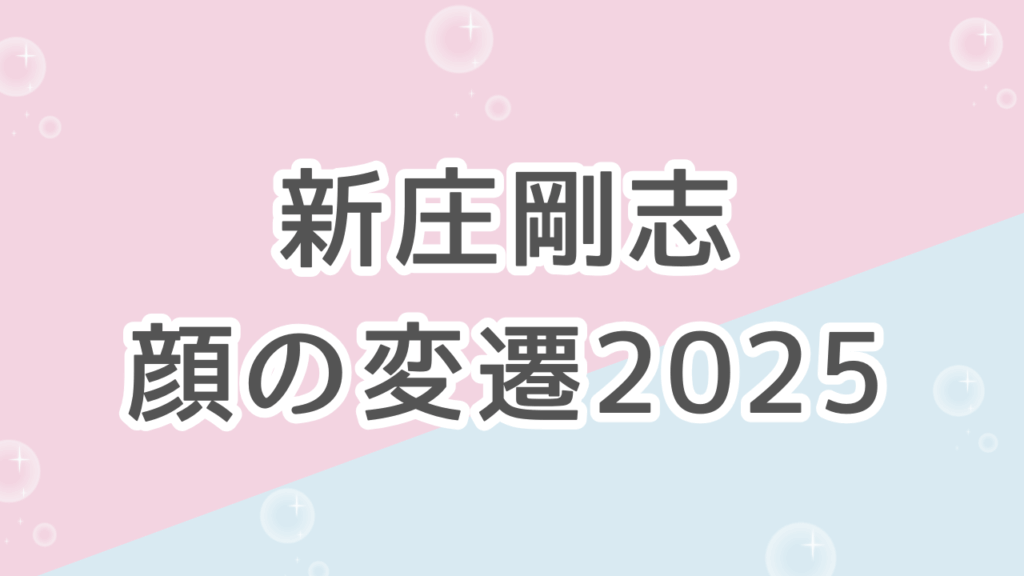 新庄剛志の顔の変化年代別2025年最新