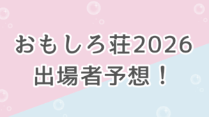 おもしろ荘出場者予想【2026最新】